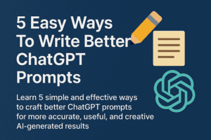 5 Easy Ways To Write Better ChatGPT Prompts